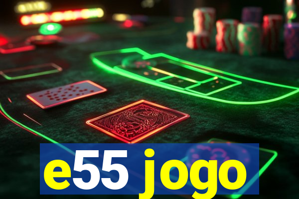 e55 jogo